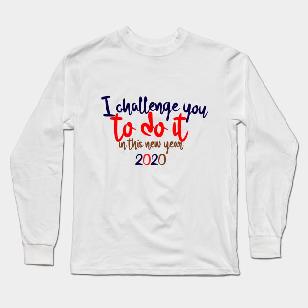 I CHALLENGE YOU TO DO IT IN THIS NEW YEAR 2020 Long Sleeve T-Shirt by ShirtyArt